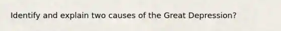 Identify and explain two causes of the <a href='https://www.questionai.com/knowledge/k5xSuWRAxy-great-depression' class='anchor-knowledge'>great depression</a>?