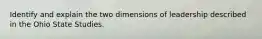 Identify and explain the two dimensions of leadership described in the Ohio State Studies.