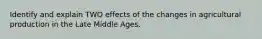 Identify and explain TWO effects of the changes in agricultural production in the Late Middle Ages.