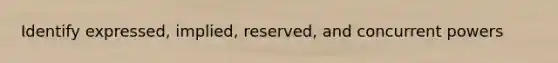 Identify expressed, implied, reserved, and concurrent powers