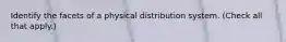 Identify the facets of a physical distribution system. (Check all that apply.)