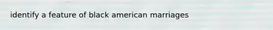 identify a feature of black american marriages