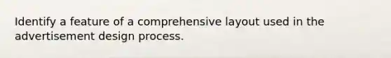 Identify a feature of a comprehensive layout used in the advertisement design process.