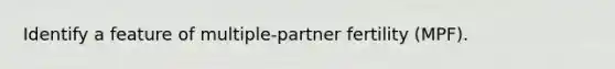 Identify a feature of multiple-partner fertility (MPF).