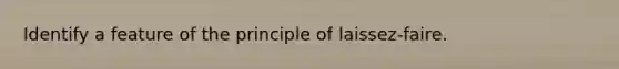 Identify a feature of the principle of laissez-faire.