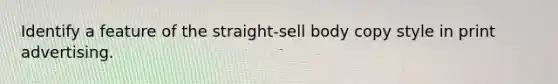 Identify a feature of the straight-sell body copy style in print advertising.