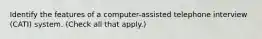 Identify the features of a computer-assisted telephone interview (CATI) system. (Check all that apply.)