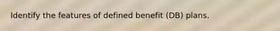 Identify the features of defined benefit (DB) plans.