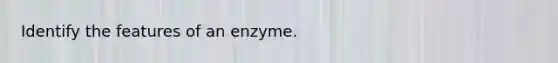 Identify the features of an enzyme.