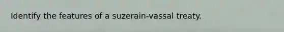 Identify the features of a suzerain-vassal treaty.