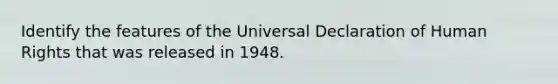 Identify the features of the Universal Declaration of Human Rights that was released in 1948.