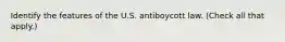 Identify the features of the U.S. antiboycott law. (Check all that apply.)