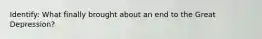 Identify: What finally brought about an end to the Great Depression?