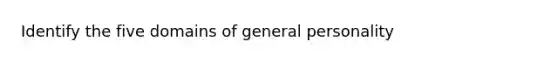 Identify the five domains of general personality