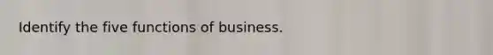 Identify the five functions of business.