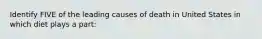 Identify FIVE of the leading causes of death in United States in which diet plays a part: