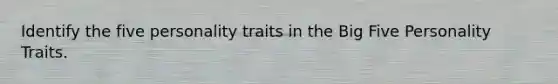 Identify the five personality traits in the Big Five Personality Traits.