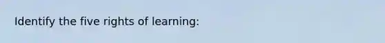 Identify the five rights of learning: