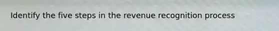 Identify the five steps in the revenue recognition process