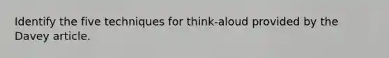 Identify the five techniques for think-aloud provided by the Davey article.