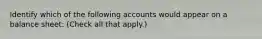 Identify which of the following accounts would appear on a balance sheet: (Check all that apply.)