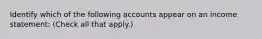 Identify which of the following accounts appear on an income statement: (Check all that apply.)