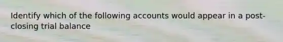 Identify which of the following accounts would appear in a post-closing trial balance