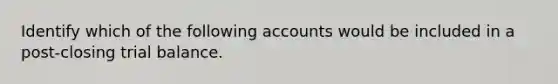 Identify which of the following accounts would be included in a post-closing trial balance.