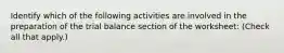 Identify which of the following activities are involved in the preparation of the trial balance section of the worksheet: (Check all that apply.)