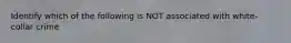 Identify which of the following is NOT associated with white-collar crime