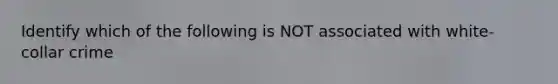 Identify which of the following is NOT associated with white-collar crime