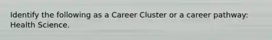 Identify the following as a Career Cluster or a career pathway: Health Science.