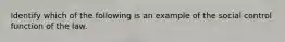 Identify which of the following is an example of the social control function of the law.