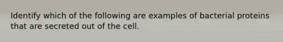 Identify which of the following are examples of bacterial proteins that are secreted out of the cell.