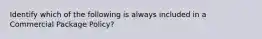 Identify which of the following is always included in a Commercial Package Policy?