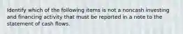 Identify which of the following items is not a noncash investing and financing activity that must be reported in a note to the statement of cash flows.