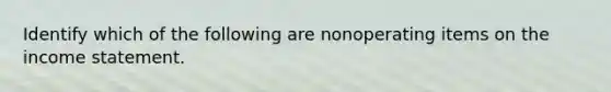 Identify which of the following are nonoperating items on the income statement.