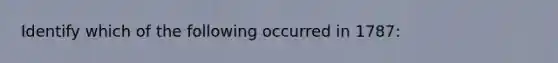 Identify which of the following occurred in 1787: