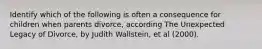 Identify which of the following is often a consequence for children when parents divorce, according The Unexpected Legacy of Divorce, by Judith Wallstein, et al (2000).