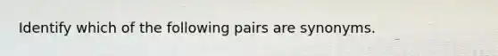 Identify which of the following pairs are synonyms.