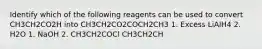 Identify which of the following reagents can be used to convert CH3CH2CO2H into CH3CH2CO2COCH2CH3 1. Excess LiAIH4 2. H2O 1. NaOH 2. CH3CH2COCl CH3CH2CH