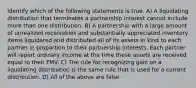 Identify which of the following statements is true. A) A liquidating distribution that terminates a partnership interest cannot include more than one distribution. B) A partnership with a large amount of unrealized receivables and substantially appreciated inventory items liquidated and distributed all of its assets in kind to each partner in proportion to their partnership interests. Each partner will report ordinary income at the time these assets are received equal to their FMV. C) The rule for recognizing gain on a liquidating distribution is the same rule that is used for a current distribution. D) All of the above are false