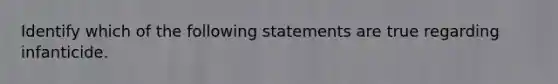 Identify which of the following statements are true regarding infanticide.