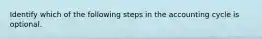 Identify which of the following steps in the accounting cycle is optional.