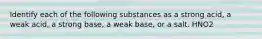 Identify each of the following substances as a strong acid, a weak acid, a strong base, a weak base, or a salt. HNO2