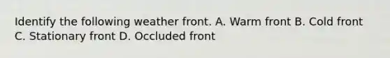 Identify the following weather front. A. Warm front B. Cold front C. Stationary front D. Occluded front
