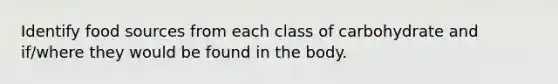 Identify food sources from each class of carbohydrate and if/where they would be found in the body.