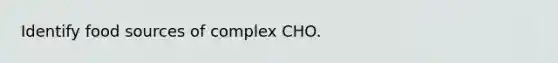 Identify food sources of complex CHO.