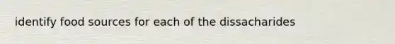 identify food sources for each of the dissacharides