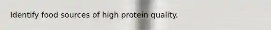 Identify food sources of high protein quality.